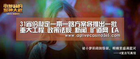 31省份敲定一带一路方案将推出一批重大工程_政策法规_新闻_矿道网【AG直播】(图2) AG直播